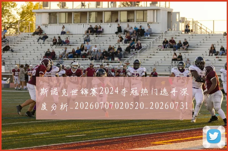 斯诺克世锦赛2024夺冠热门选手深度分析_20260707020520_20260731170017