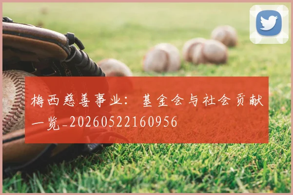 梅西慈善事业：基金会与社会贡献一览_20260522160956
