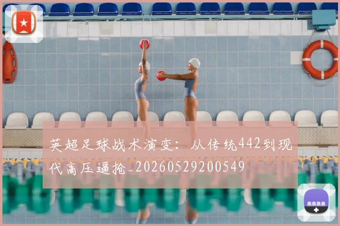 英超足球战术演变：从传统442到现代高压逼抢_20260529200549