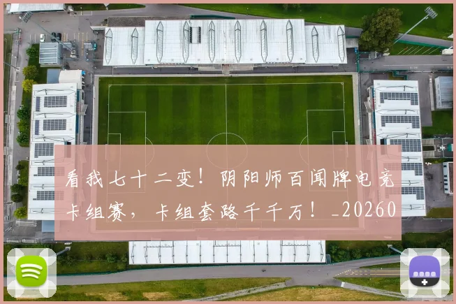 看我七十二变！阴阳师百闻牌电竞卡组赛，卡组套路千千万！_20260802164139
