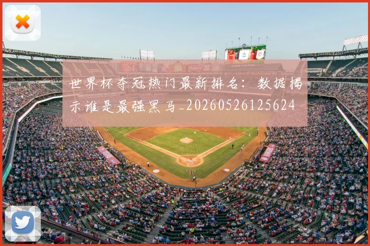 世界杯夺冠热门最新排名：数据揭示谁是最强黑马_20260526125624
