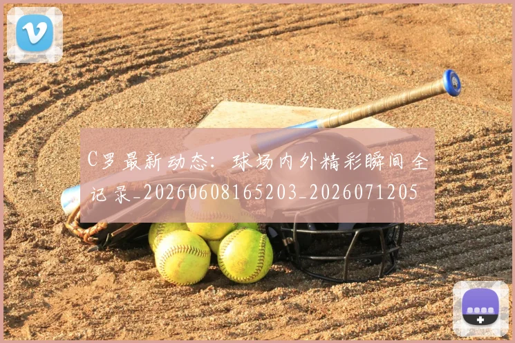 C罗最新动态:球场内外精彩瞬间全记录_20260608165203_20260712051716