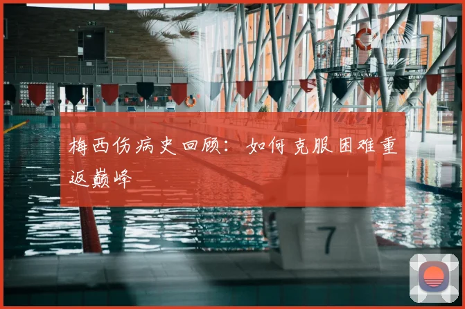 梅西伤病史回顾:如何克服困难重返巅峰