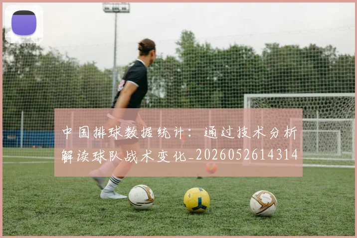 中国排球数据统计：通过技术分析解读球队战术变化_20260526143141_20260717234329